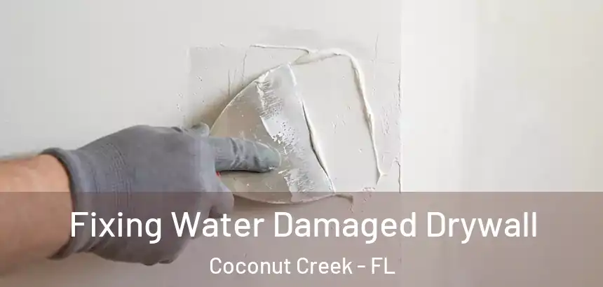  Fixing Water Damaged Drywall Coconut Creek - FL